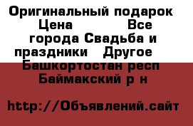 Оригинальный подарок › Цена ­ 5 000 - Все города Свадьба и праздники » Другое   . Башкортостан респ.,Баймакский р-н